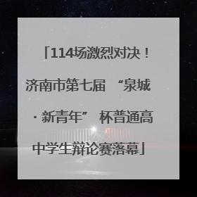 114场激烈对决！济南市第七届 “泉城・新青年” 杯普通高中学生辩论赛落幕
