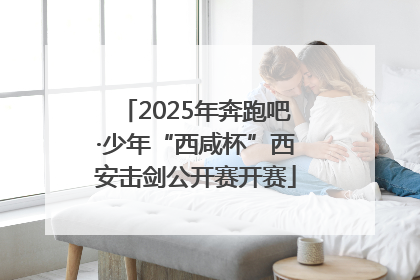 2025年奔跑吧·少年“西咸杯”西安击剑公开赛开赛