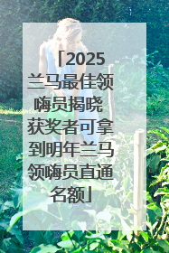 2025兰马最佳领嗨员揭晓 获奖者可拿到明年兰马领嗨员直通名额