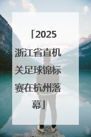 2025浙江省直机关足球锦标赛在杭州落幕