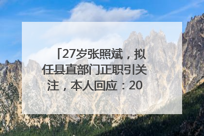 27岁张照斌，拟任县直部门正职引关注，本人回应：2019年选调生，此前负责公文相关工作