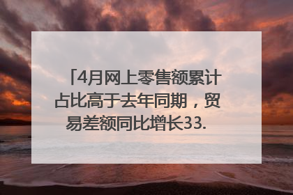 4月网上零售额累计占比高于去年同期，贸易差额同比增长33.61%｜高频看宏观