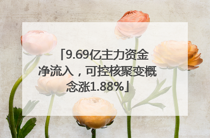 9.69亿主力资金净流入，可控核聚变概念涨1.88%