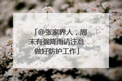 @张家界人，周末有强降雨请注意做好防护工作