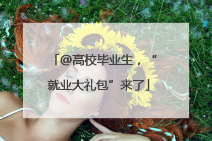 @高校毕业生，“就业大礼包”来了